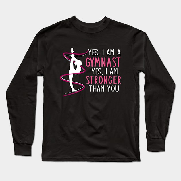 Yes, I Am A Gymnast Yes, I Am Stronger Than You Long Sleeve T-Shirt by TeeDesignsWorks